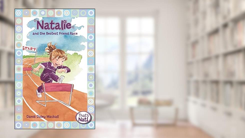 Natalie and the Bestest Friend Race (That's Nat!), written by Dandi Daley Mackall