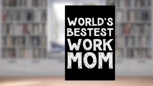 Cover from World's bestest work mom: Notebook (Journal, Diary) for the best Work Mom in the world | 120 lined pages to write in, written by Humor Vibes