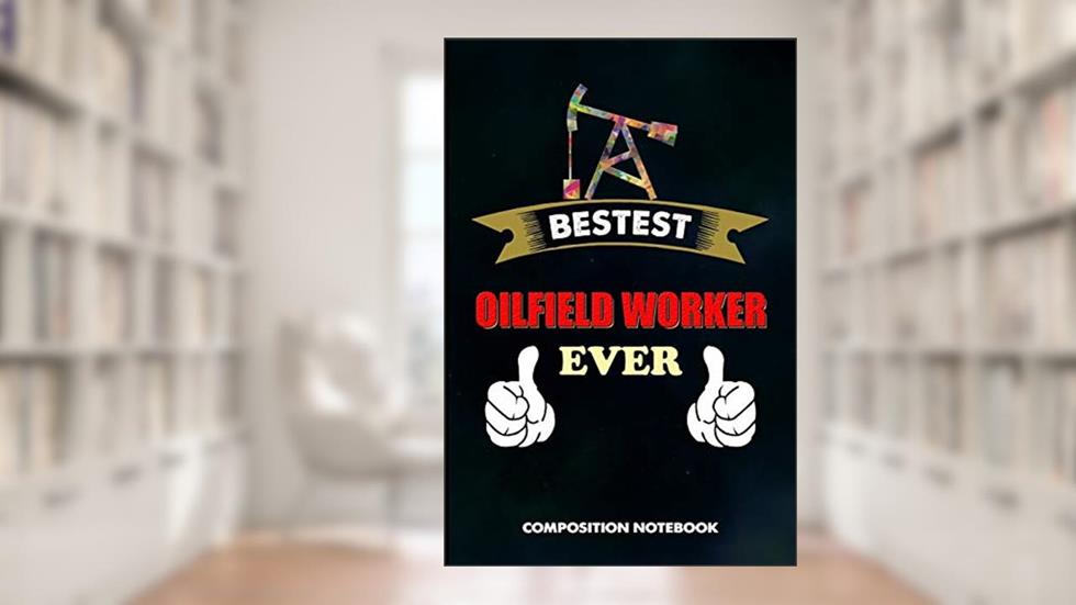 Bestest OilField Worker Ever: Composition Notebook, Funny Birthday Journal for Roughneck Rig Drillers to write on, written by M. Shafiq