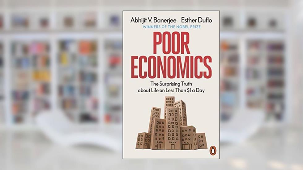 poor economics, written by Abhijit V. Banerjee; Esther Duflo