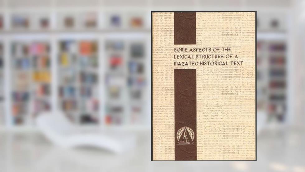 Some Aspects of the Lexical Structure of a Mazatec Historical Text, written by George M. Cowan