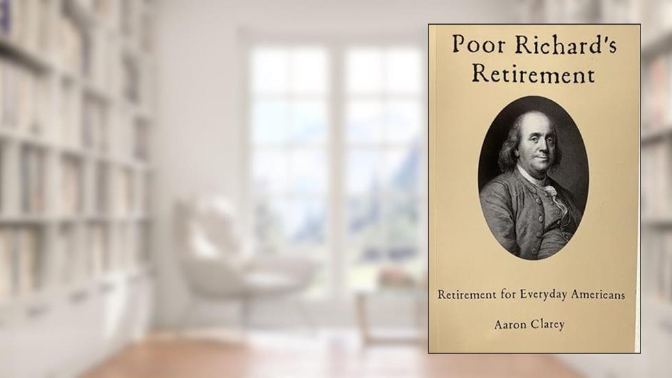 Poor Richard's Retirement: Retirement for Everyday Americans, written by Aaron Clarey