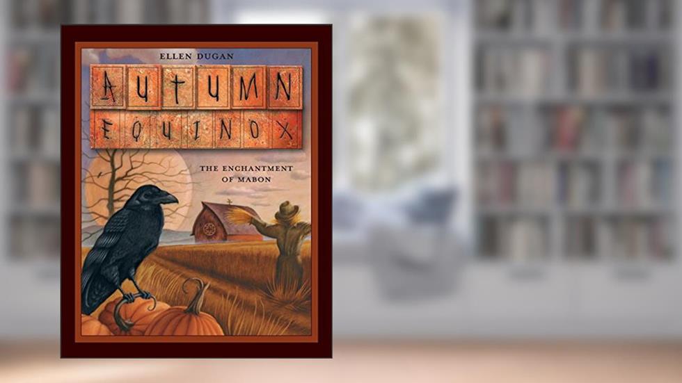 Autumn Equinox: The Enchantment of Mabon, written by Ellen Dugan