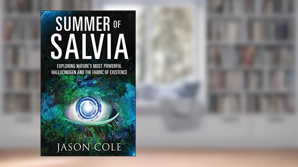 Summer of Salvia: Exploring Nature's Most Powerful Hallucinogen and the Fabric of Existence, written by Jason Cole