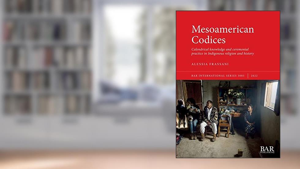 Mesoamerican Codices: Calendrical knowledge and ceremonial practice in Indigenous religion and history (International), written by Alessia Frassani