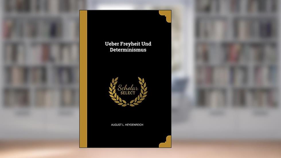 Ueber Freyheit Und Determinismus, written by August L Heydenreich