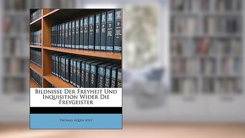 Cover from Bildnisse Der Freyheit Und Inquisition Wider Die Freygeister. (English and German Edition), written by Thomas Aquin Jost