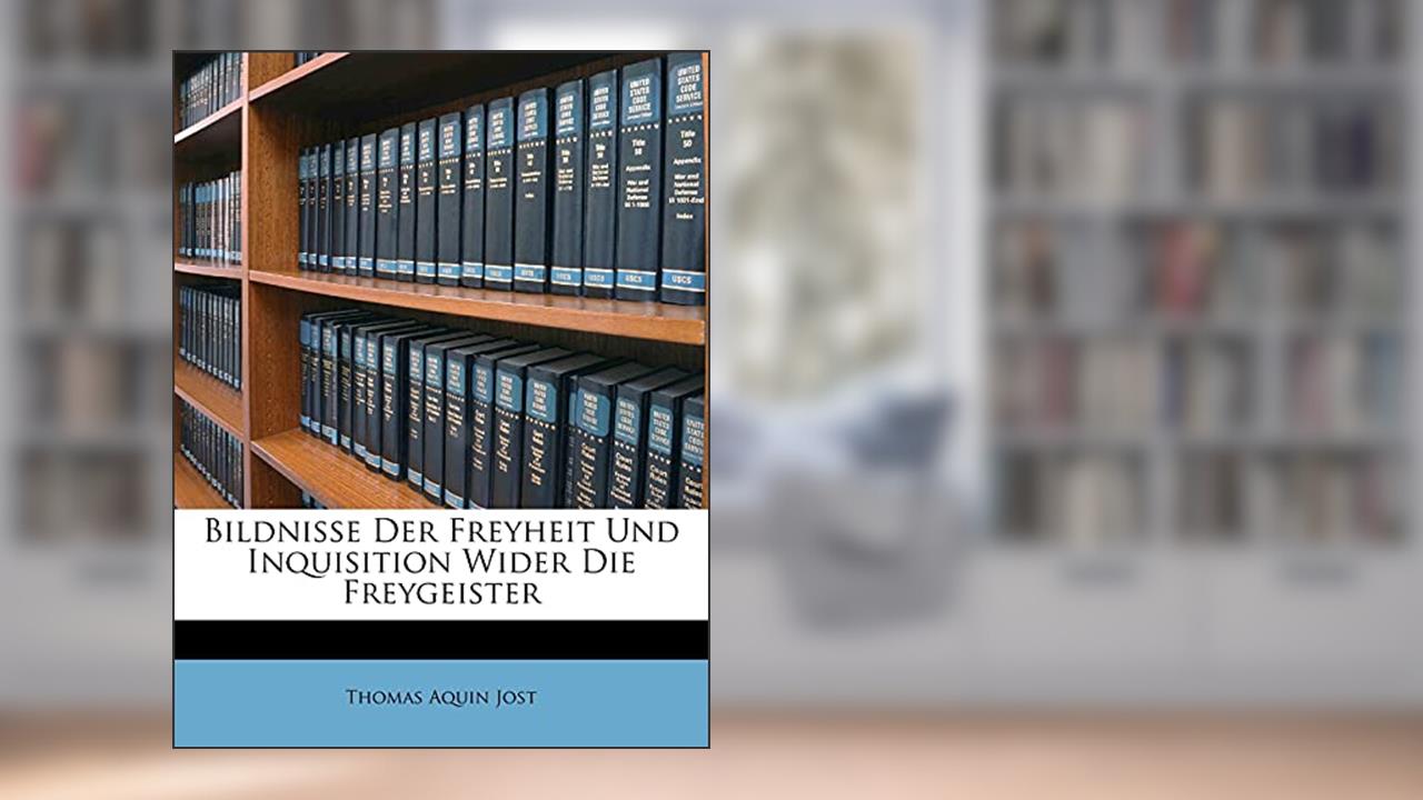Bildnisse Der Freyheit Und Inquisition Wider Die Freygeister. (English and German Edition), written by Thomas Aquin Jost
