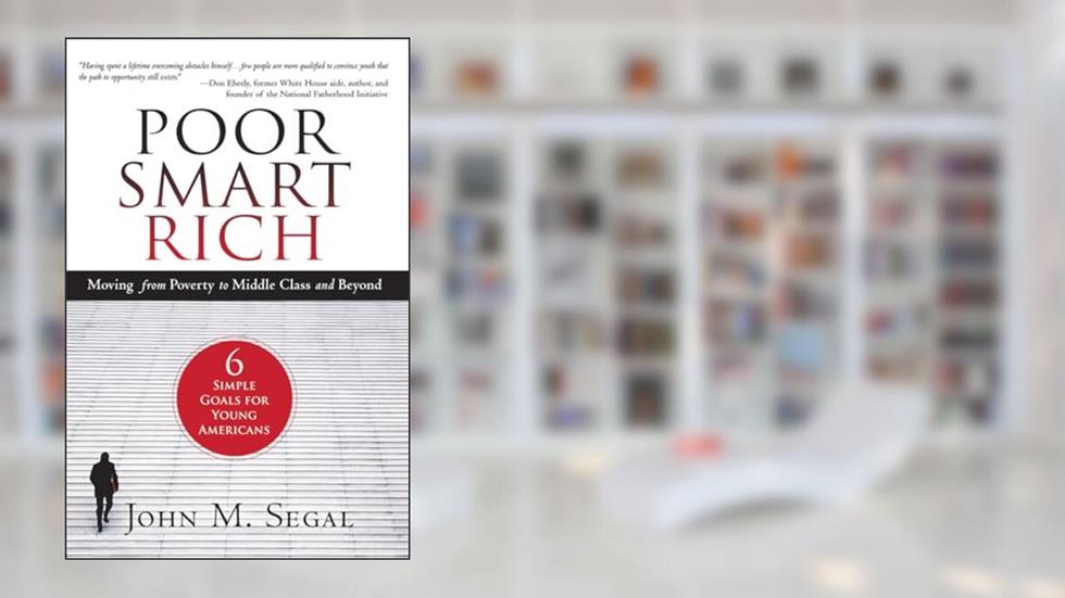 Poor Smart Rich: Moving from Poverty to Middle Class and Beyond, written by John M Segal
