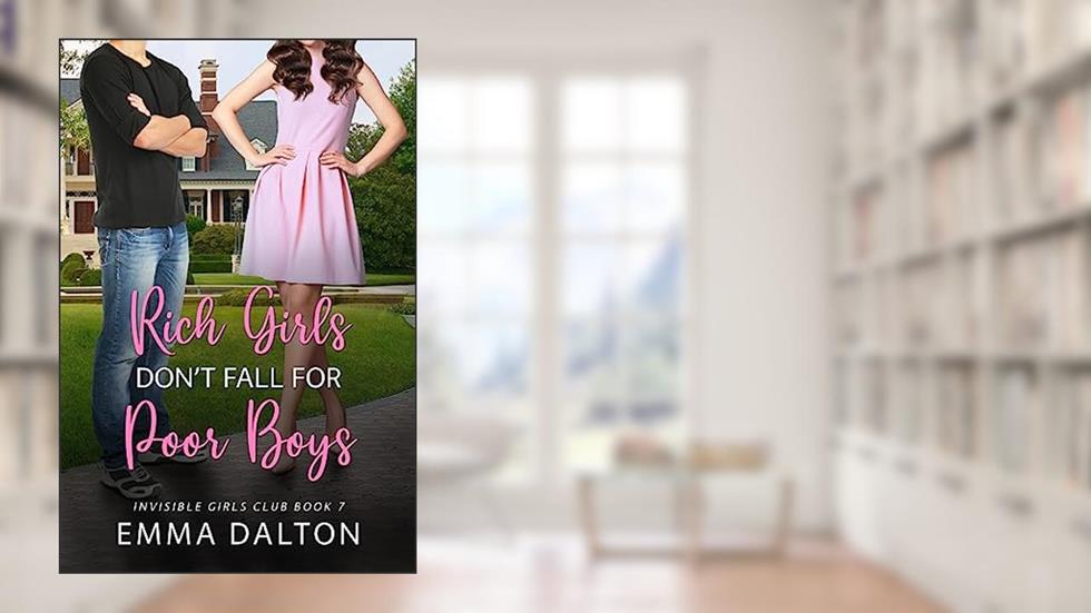 Rich Girls Don't Fall For Poor Boys (Invisible Girls Club, Book 7), written by Emma Dalton