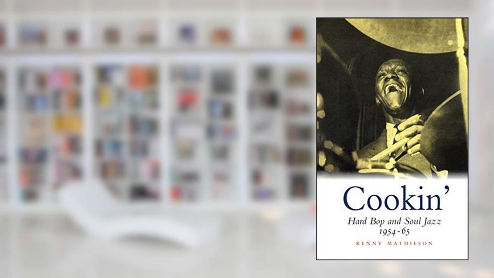 Cookin': Hard Bop and Soul Jazz 1954-65, written by Kenny Mathieson