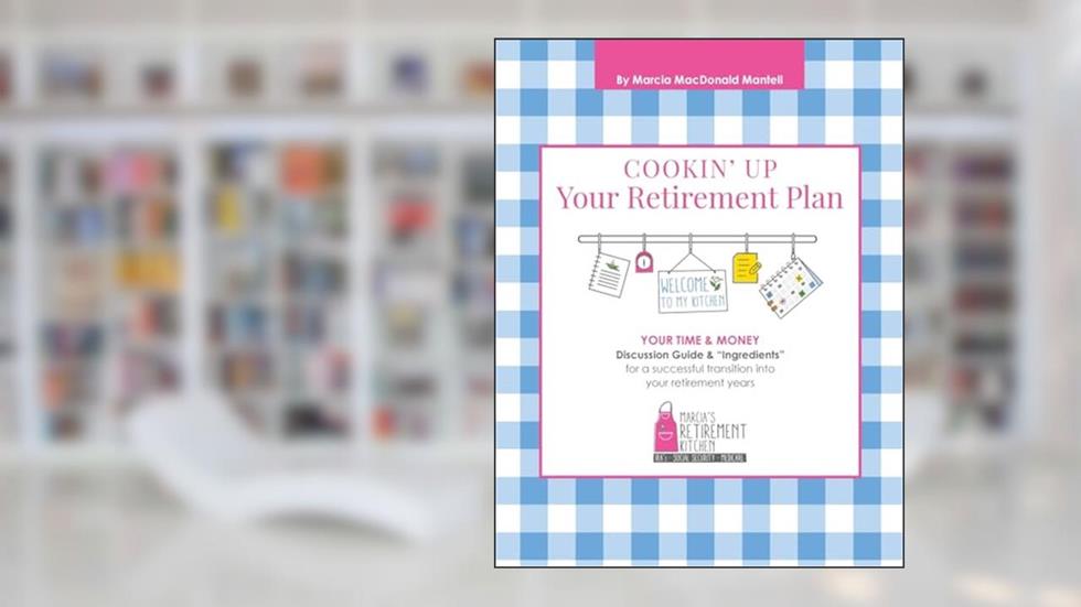 Cookin' Up Your Retirement Plan, written by Marcia Mac Donald Mantell