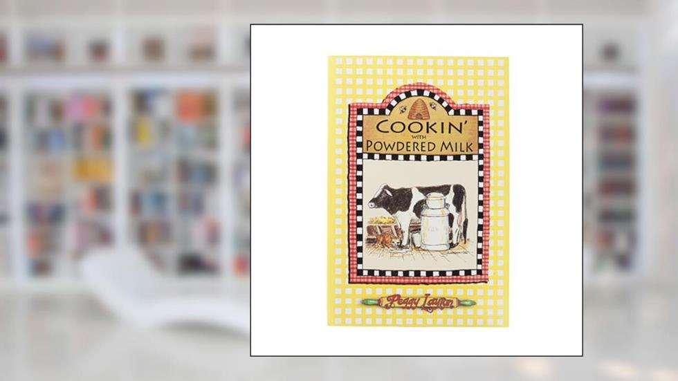 Cookin' With Powdered Milk (Cookin` With Home Storage), written by Peggy Layton