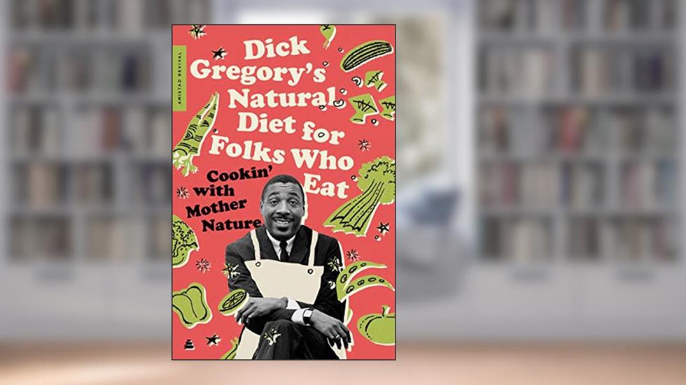 Dick Gregory's Natural Diet for Folks Who Eat: Cookin' with Mother Nature, written by Dick Gregory; James R. McGraw
