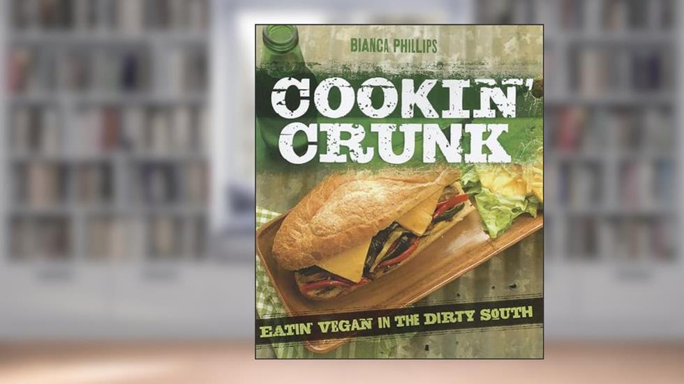 Cookin' Crunk: Eating Vegan in the Dirty South, written by Bianca Phillips