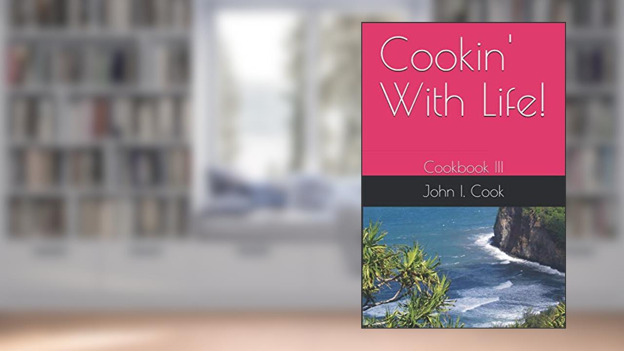 Cookin' With Life!: Cookbook III, written by John I Cook
