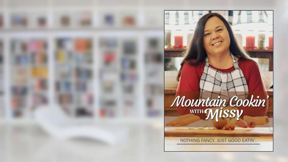 Mountain Cookin' with Missy: Nothin' Fancy, Just Good Eatin', written by Missy Jones