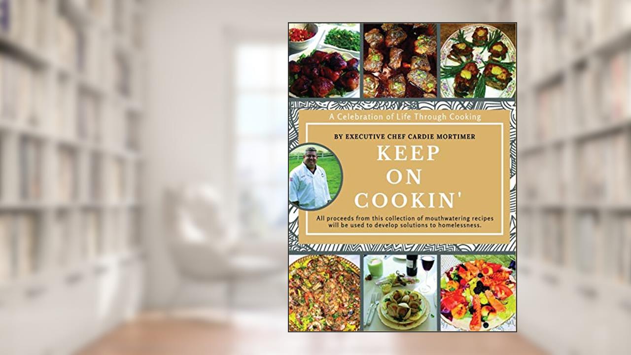 Keep On Cookin': A Celebration of Life Through Cooking, written by Cardie G Mortimer