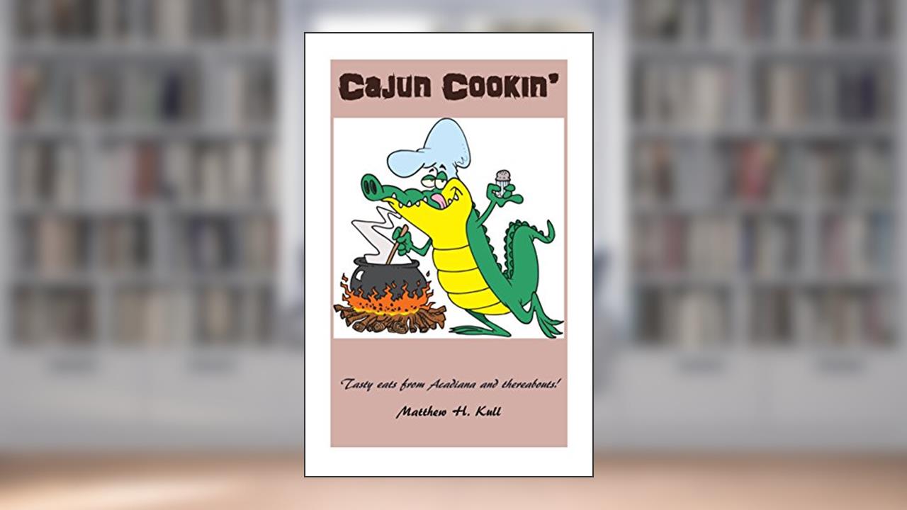 Cajun Cookin': Tasty eats from Acadiana and thereabouts!, written by Matthew Kull
