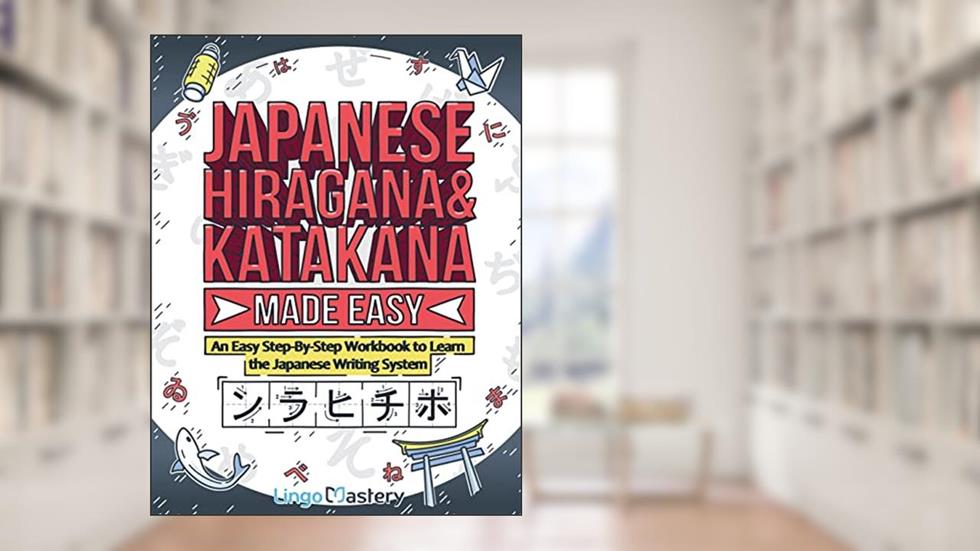 Japanese Hiragana and Katakana Made Easy: An Easy Step-By-Step Workbook to Learn the Japanese Writing System, written by Lingo Mastery