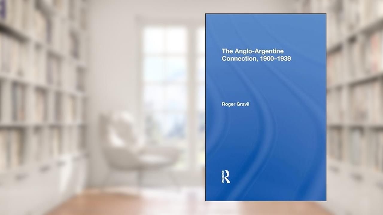 The Angloargentine Connection, 19001939, written by Roger Gravil