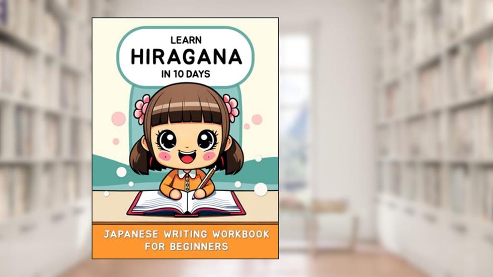 Learn Hiragana in 10 Days: Japanese Writing Workbook for Beginners (Learn Japanese Hiragana, Katakana and Kanji), written by Lilas Lingvo