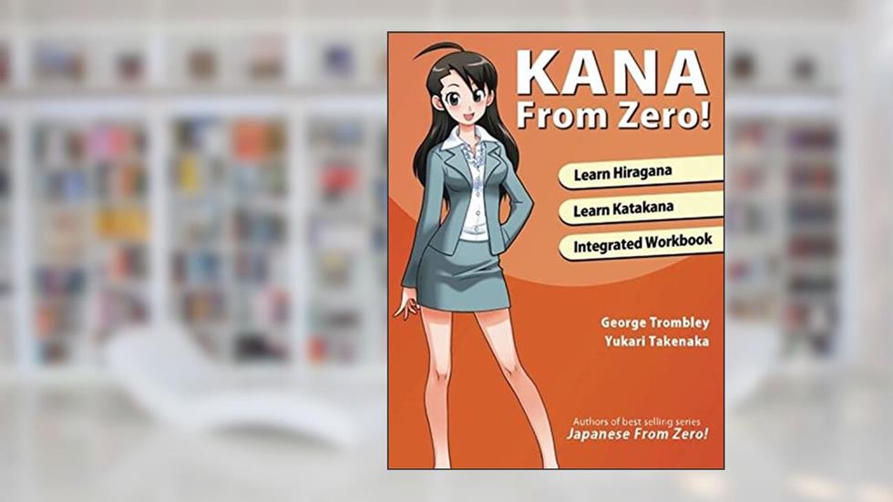 Kana From Zero!: Learn Japanese Hiragana and Katakana with integrated workbook., written by Mr. George Trombley; Ms. Yukari Takenaka