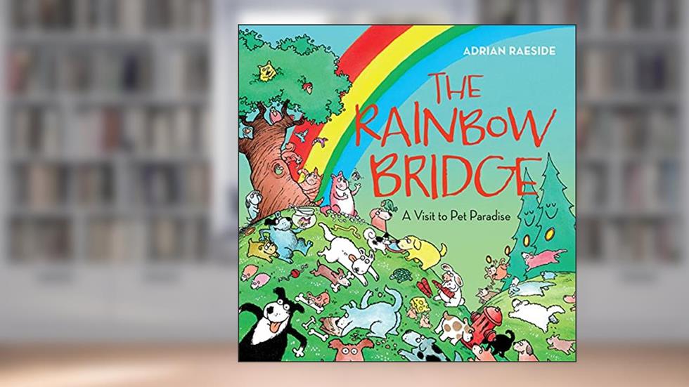 The Rainbow Bridge: A Visit to Pet Paradise, written by Adrian Raeside