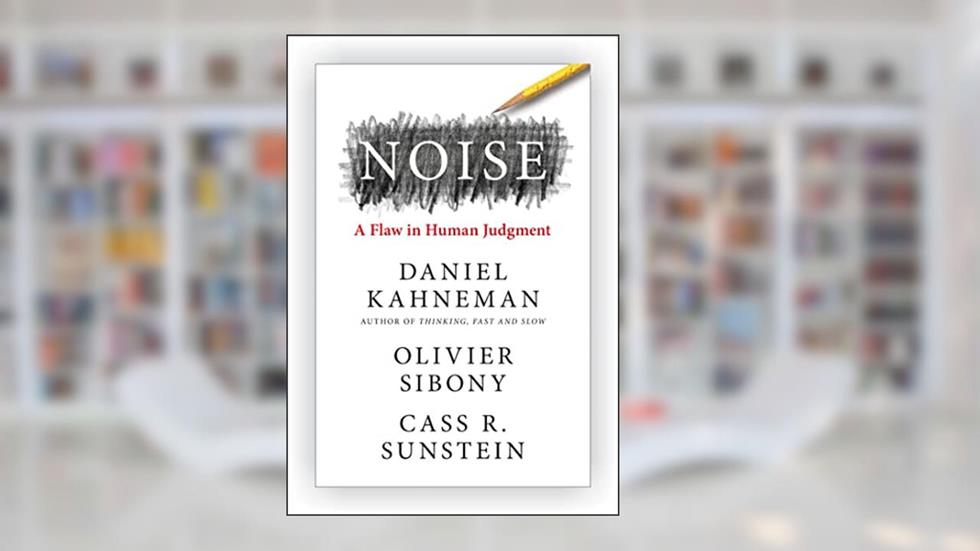 Noise: The New Book From The Authors Of 'Thinking, Fast And Slow' And 'Nudge', written by Daniel Kahneman