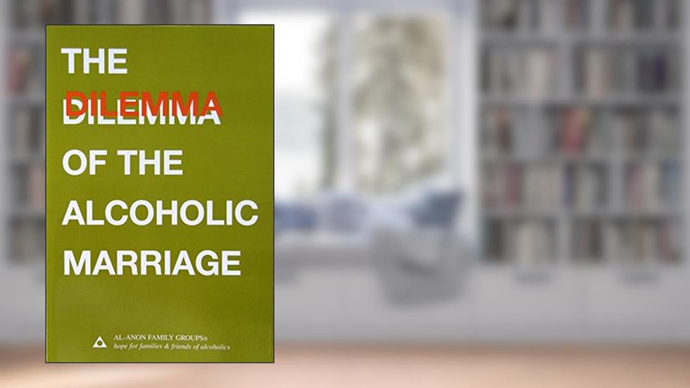 The Dilemma of the Alcoholic Marriage, written by Al-Anon Family Group Head Inc