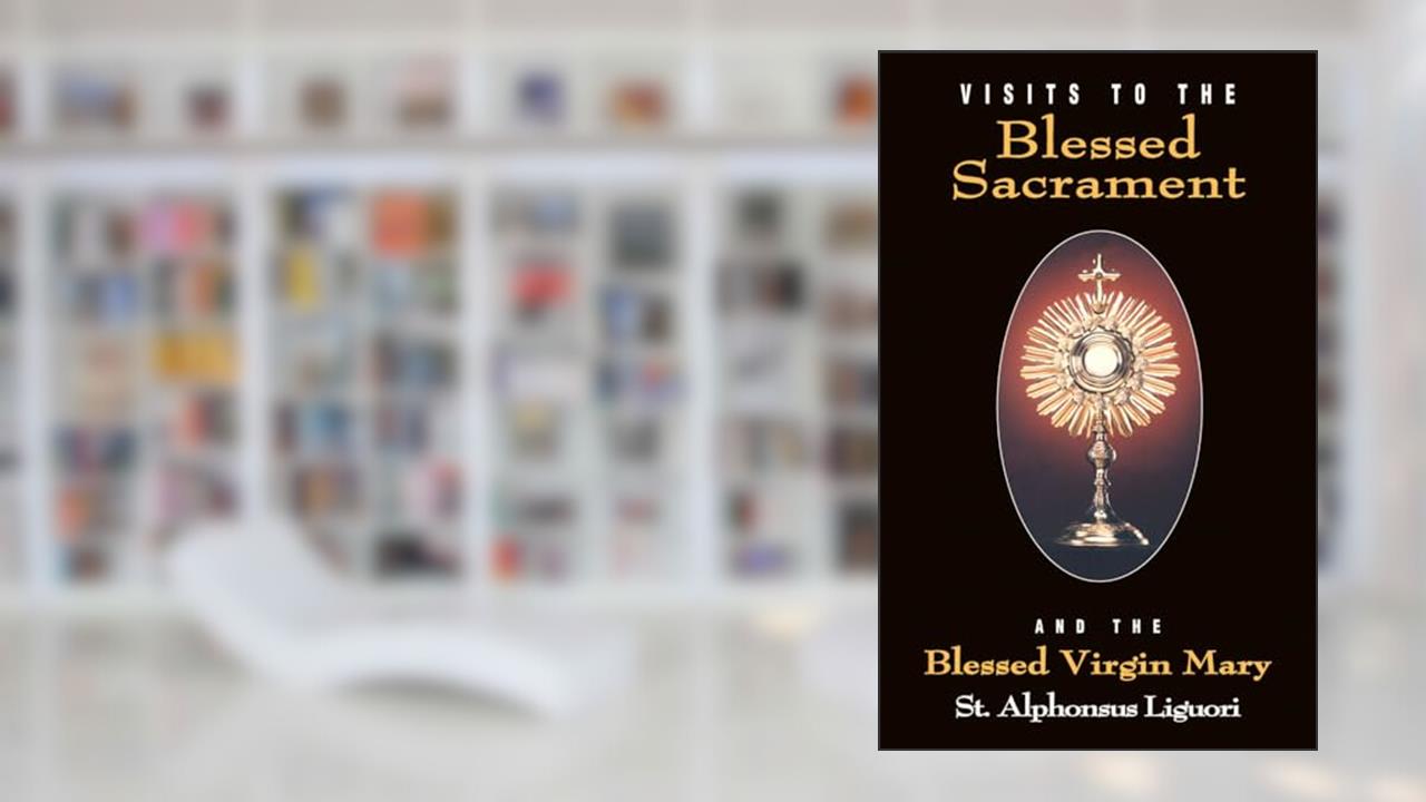 Visits To The Blessed Sacrament and the Blessed Virgin Mary, written by Liguori