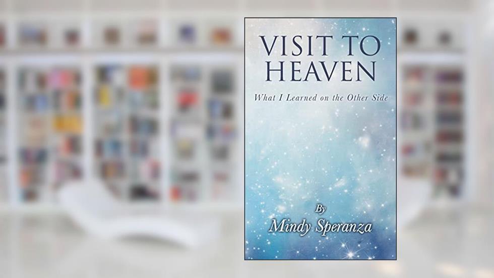 Visit to Heaven: What I Learned on the Other Side, written by Mindy Speranza