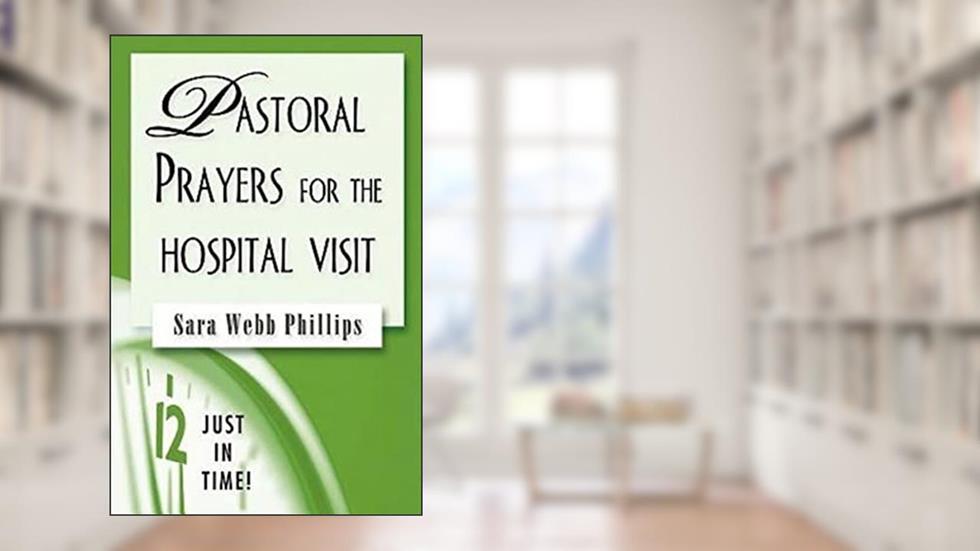 Just in Time! Pastoral Prayers for the Hospital Visit, written by Sara Webb Phillips