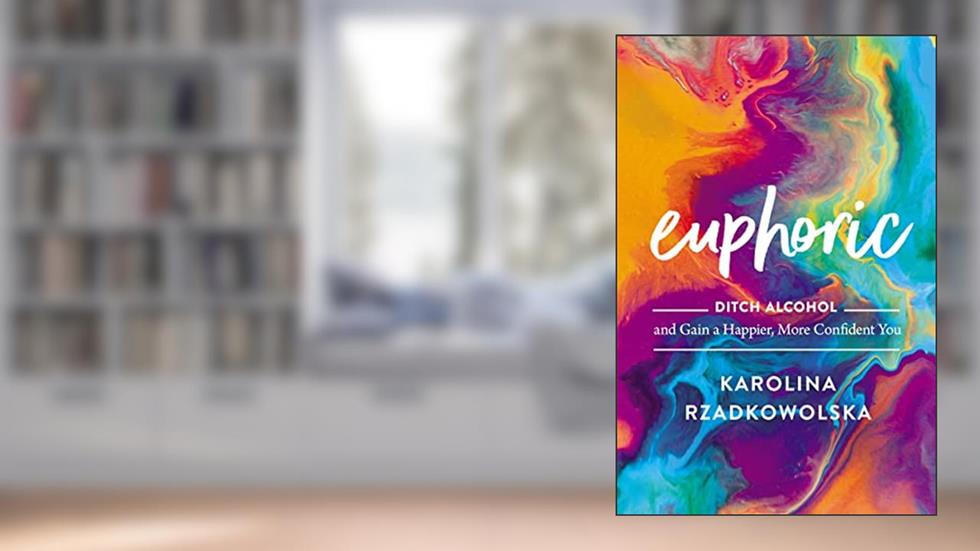 Euphoric: Ditch Alcohol and Gain a Happier, More Confident You, written by Karolina Rzadkowolska