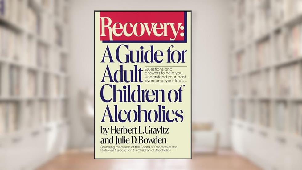 Recovery: A Guide for Adult Children of Alcoholics, written by Herbert L. Gravitz; Julie D. Bowden