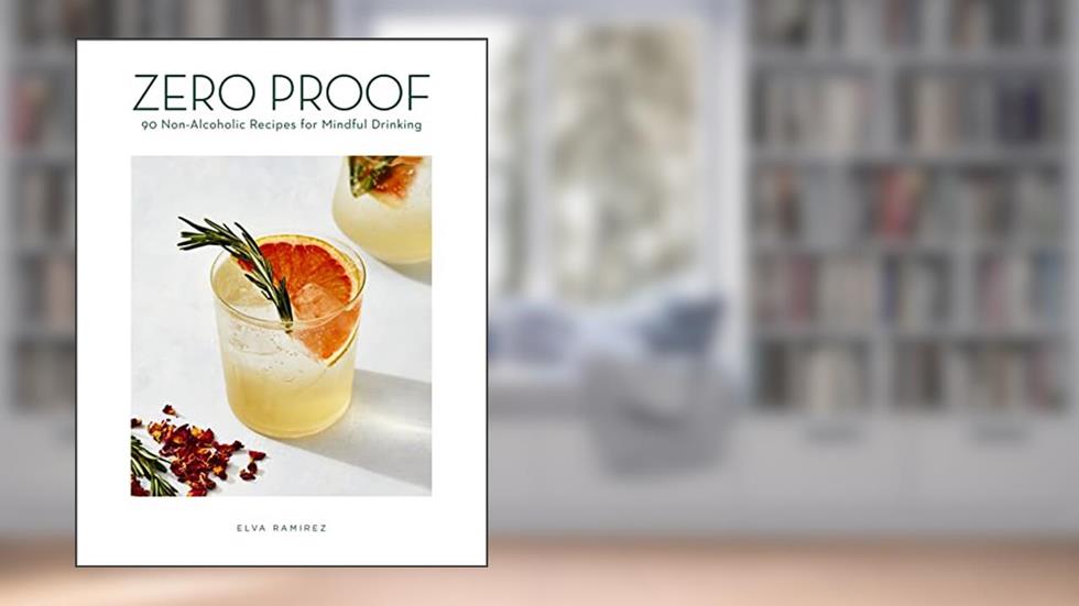 Zero Proof: 90 Non-Alcoholic Recipes for Mindful Drinking, written by Elva Ramirez