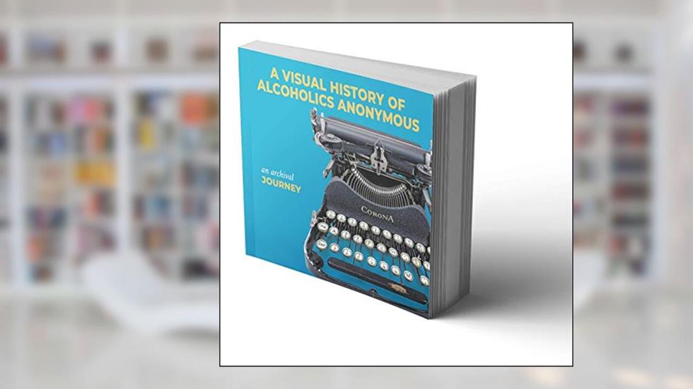 A Visual History of Alcoholics Anonymous: An Archival Journey, written by Alcoholics Anonymous