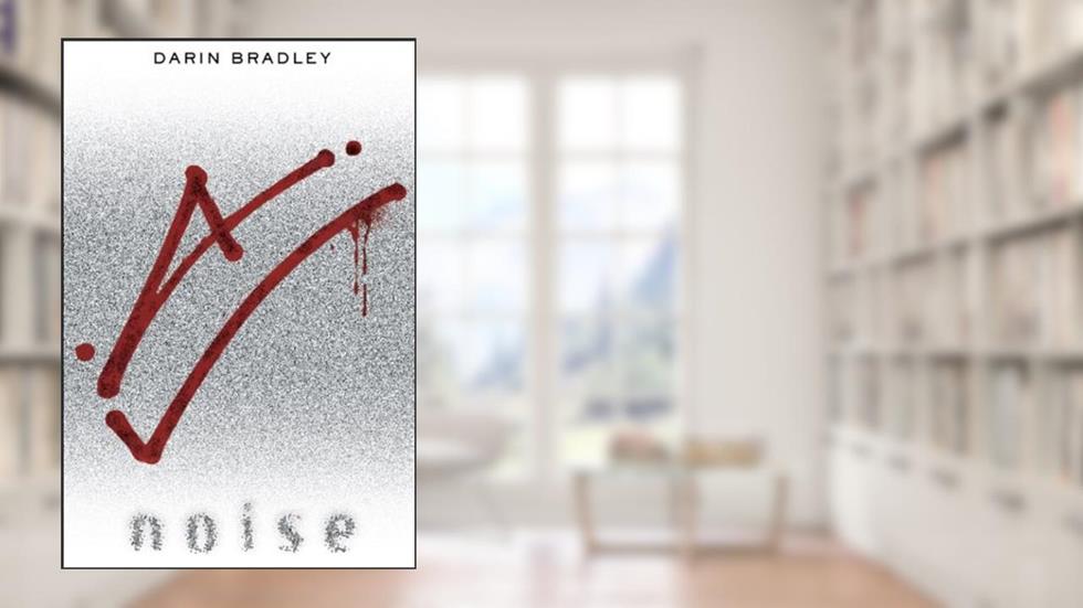 Noise: A Novel, written by Darin Bradley