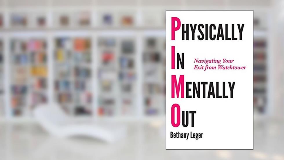 Physically In, Mentally Out: Navigating Your Exit From Watchtower, written by Bethany Leger