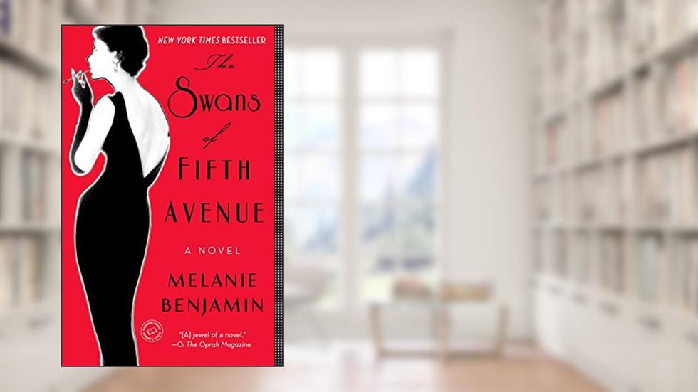 The Swans of Fifth Avenue: A Novel, written by Melanie Benjamin