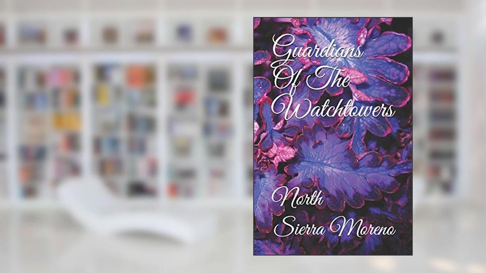 Guardians Of The Watchtowers: North (Volume 1), written by Sierra D Moreno