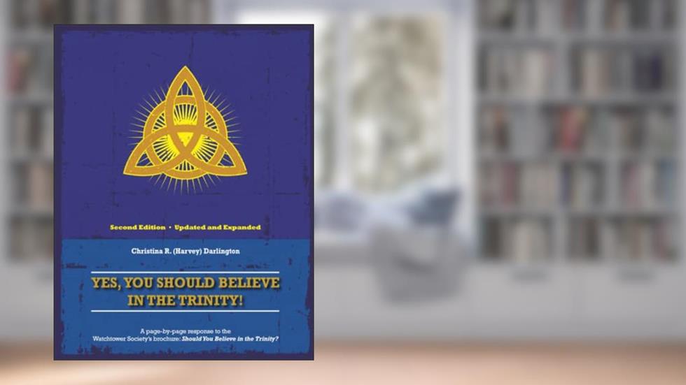 Yes, You Should Believe in the Trinity!: A Page-by-Page Response To The Watchtower Society's Brochure: Should You Believe in the Trinity?, written by Christina R (Harvey) Darlington
