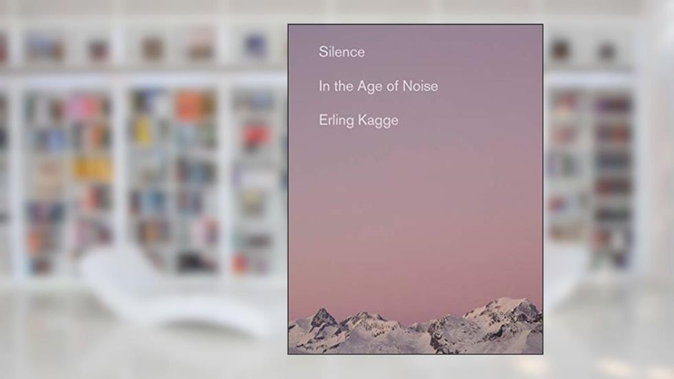 Silence: In the Age of Noise, written by Erling Kagge