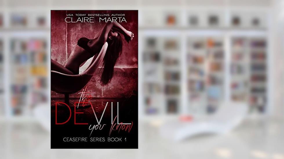The Devil You Know (Ceasefire Series Book 1), written by Claire Marta