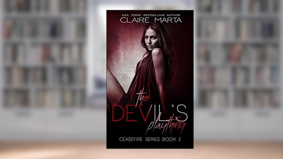 The Devil's Plaything (Ceasefire Series Book 2), written by Claire Marta