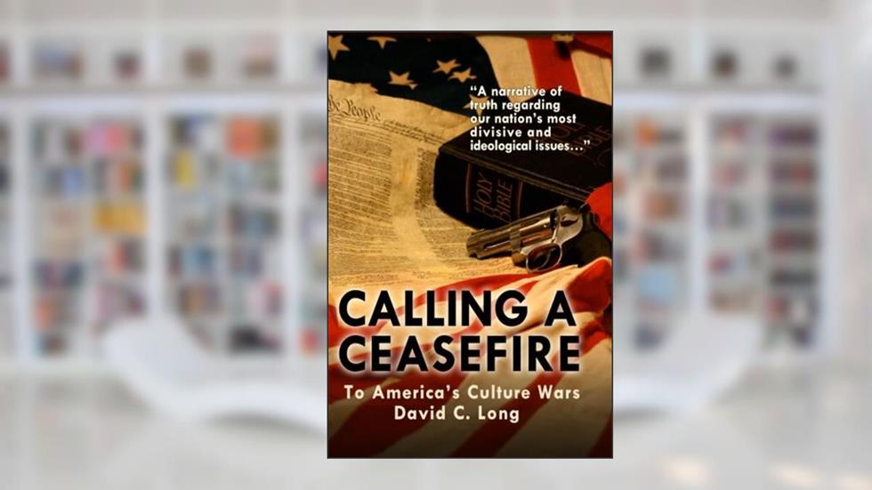 Calling a Ceasefire to America's Culture Wars, written by David C. Long; David C. Long