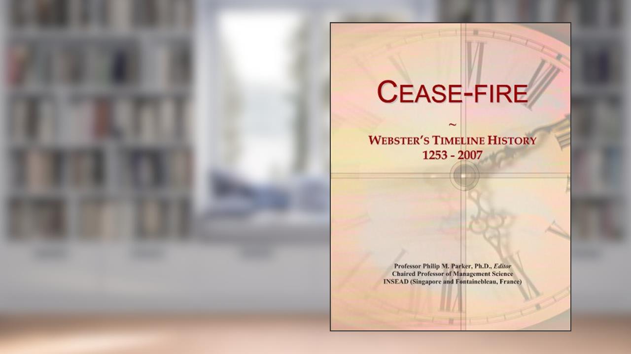 Cease-fire: Webster's Timeline History, 1253 - 2007, written by Icon Group International