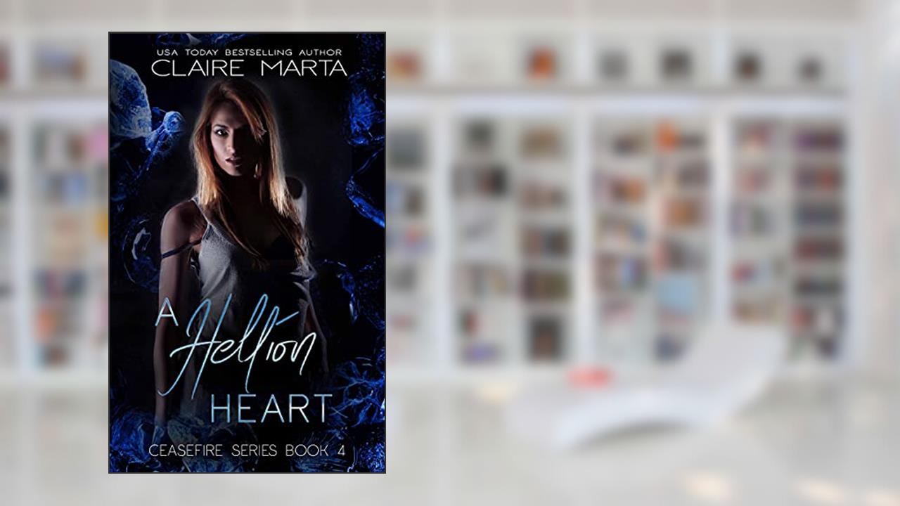 A Hellion Heart (Ceasefire Series Book 4), written by Claire Marta