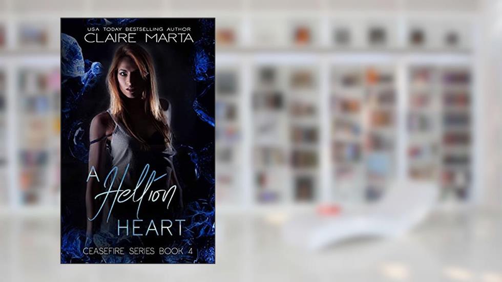 A Hellion Heart (Ceasefire Series Book 4), written by Claire Marta