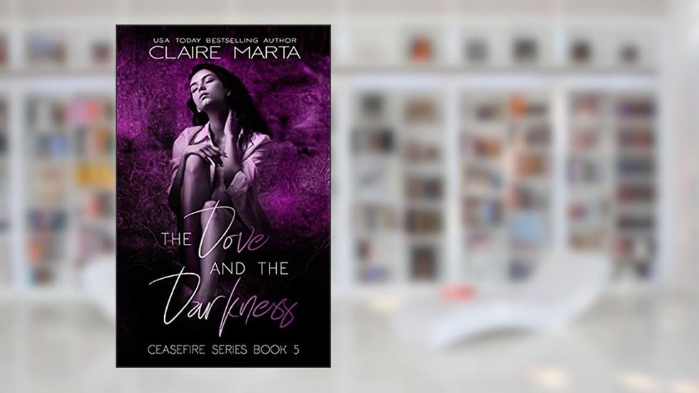 The Dove & the Darkness (Ceasefire Series book 5), written by Claire Marta